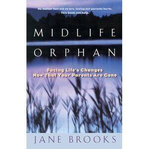 Midlife Orphan: Facing Life's Changes Now That Your Parents Are Gone -- Jane Bro
